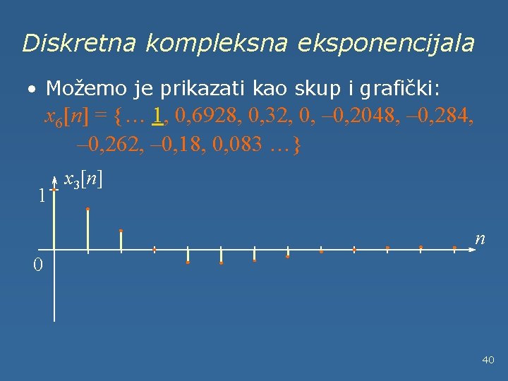 Diskretna kompleksna eksponencijala • Možemo je prikazati kao skup i grafički: x 6[n] =