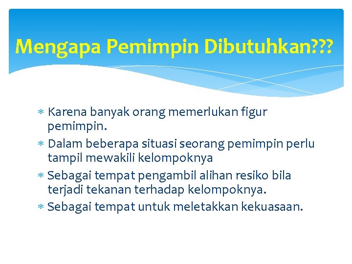 Mengapa Pemimpin Dibutuhkan? ? ? Karena banyak orang memerlukan figur pemimpin. Dalam beberapa situasi