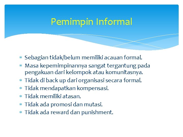 Pemimpin Informal Sebagian tidak/belum memiliki acauan formal. Masa kepemimpinannya sangat tergantung pada pengakuan dari