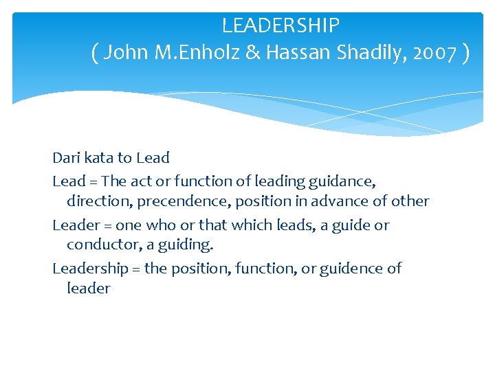 LEADERSHIP ( John M. Enholz & Hassan Shadily, 2007 ) Dari kata to Lead