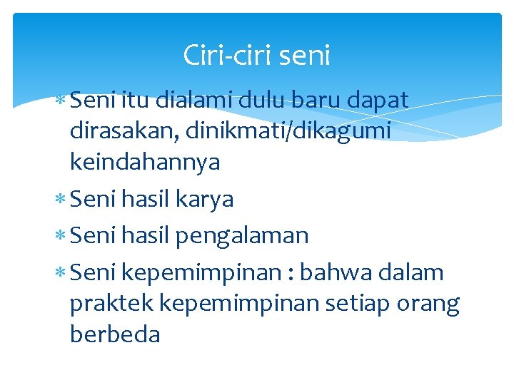 Ciri-ciri seni Seni itu dialami dulu baru dapat dirasakan, dinikmati/dikagumi keindahannya Seni hasil karya