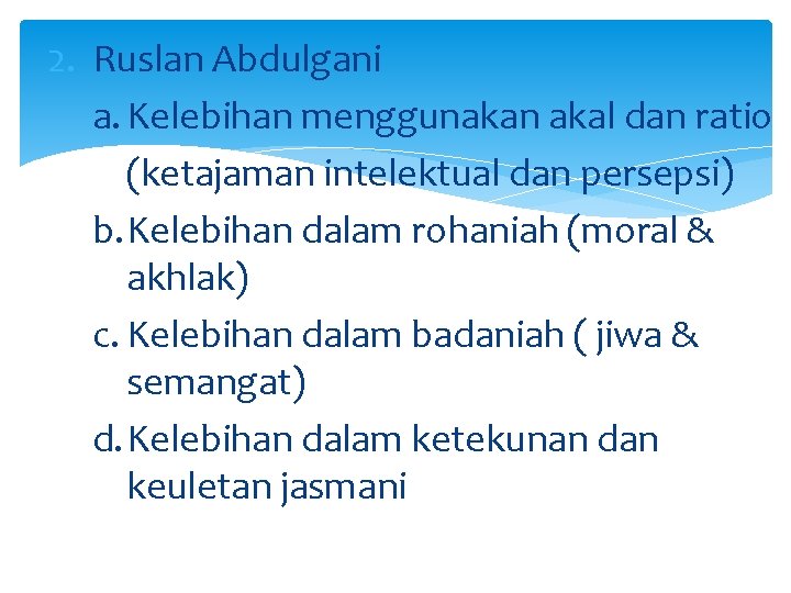 2. Ruslan Abdulgani a. Kelebihan menggunakan akal dan ratio (ketajaman intelektual dan persepsi) b.