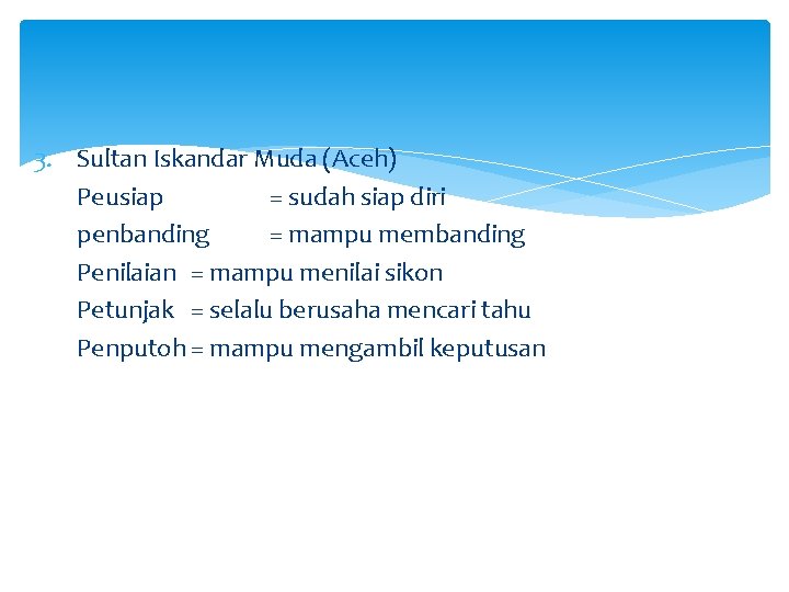 3. Sultan Iskandar Muda (Aceh) Peusiap = sudah siap diri penbanding = mampu membanding