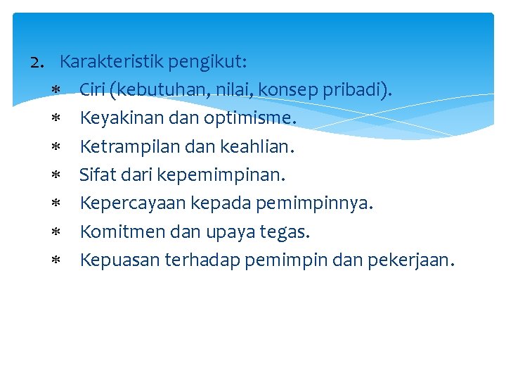 2. Karakteristik pengikut: Ciri (kebutuhan, nilai, konsep pribadi). Keyakinan dan optimisme. Ketrampilan dan keahlian.