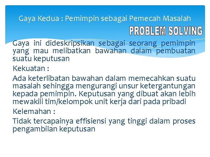 Gaya Kedua : Pemimpin sebagai Pemecah Masalah Gaya ini dideskripsikan sebagai seorang pemimpin yang