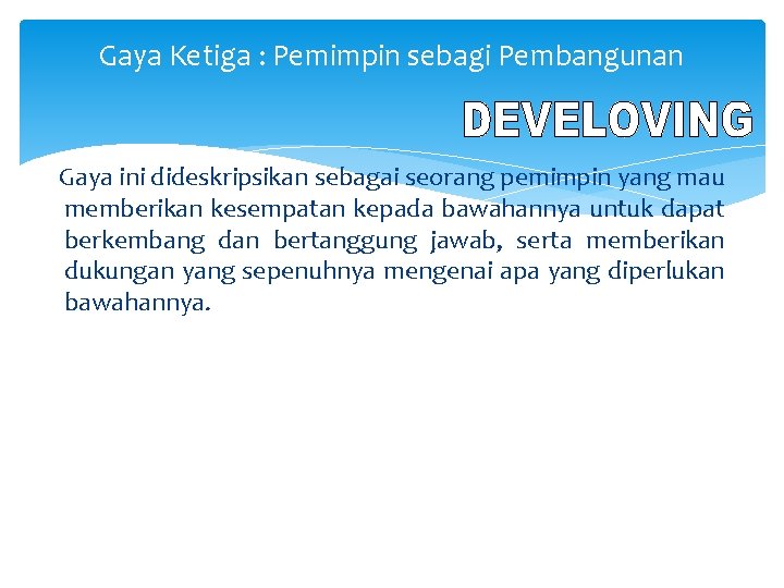 Gaya Ketiga : Pemimpin sebagi Pembangunan Gaya ini dideskripsikan sebagai seorang pemimpin yang mau