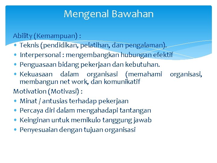 Mengenal Bawahan Ability (Kemampuan) : • Teknis (pendidikan, pelatihan, dan pengalaman). • Interpersonal :