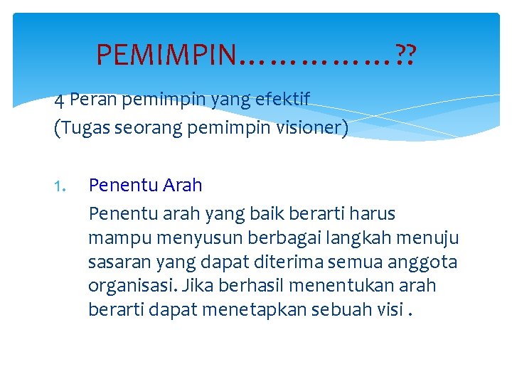 PEMIMPIN……………? ? 4 Peran pemimpin yang efektif (Tugas seorang pemimpin visioner) 1. Penentu Arah