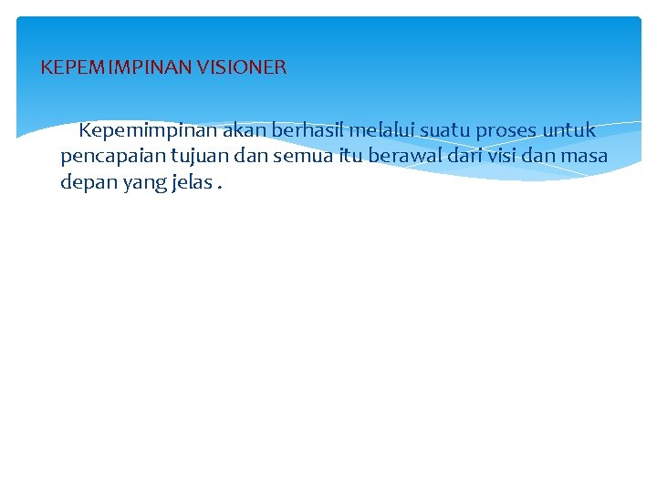 KEPEMIMPINAN VISIONER Kepemimpinan akan berhasil melalui suatu proses untuk pencapaian tujuan dan semua itu