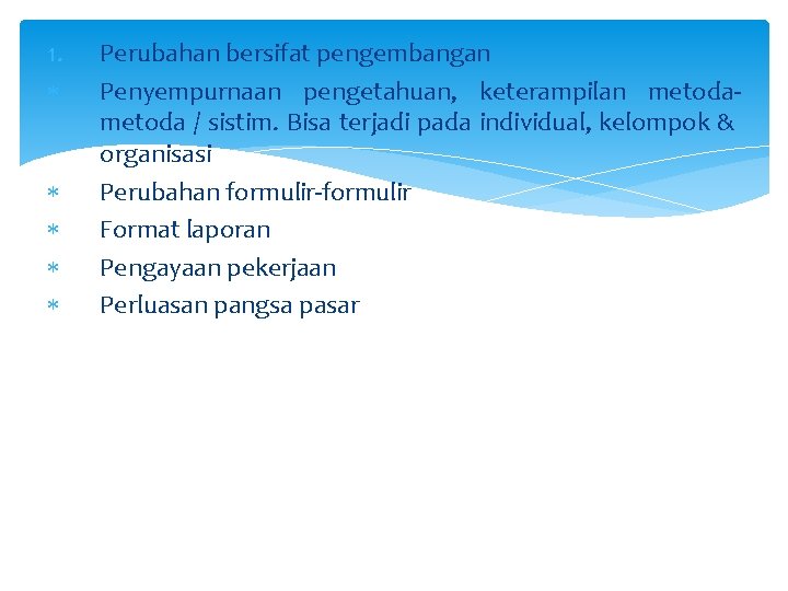 1. Perubahan bersifat pengembangan Penyempurnaan pengetahuan, keterampilan metoda / sistim. Bisa terjadi pada individual,