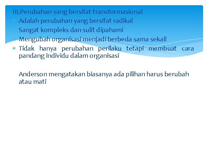 III. Perubahan yang bersifat transformasional Adalah perubahan yang bersifat radikal Sangat kompleks dan sulit
