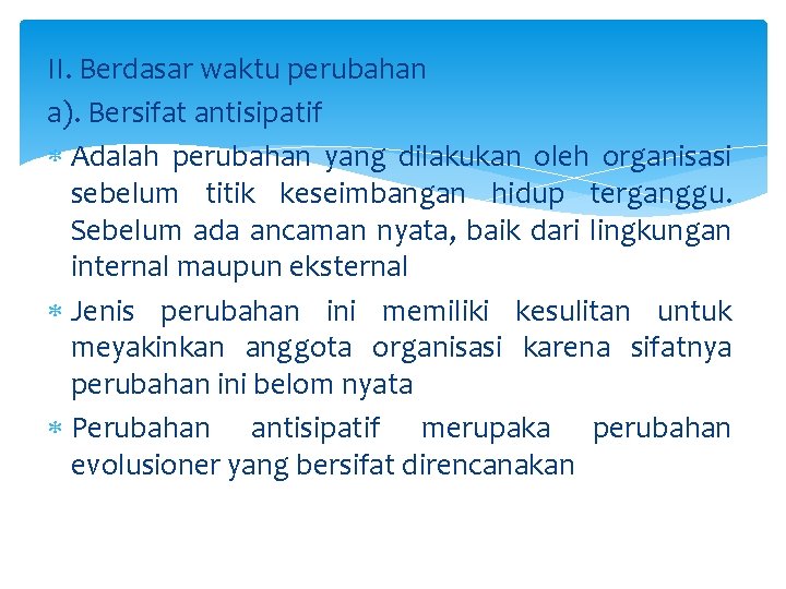 II. Berdasar waktu perubahan a). Bersifat antisipatif Adalah perubahan yang dilakukan oleh organisasi sebelum