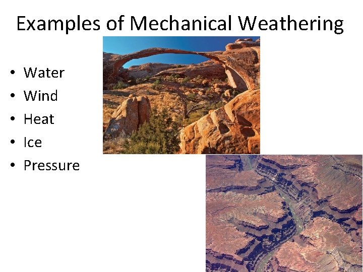 Examples of Mechanical Weathering • • • Water Wind Heat Ice Pressure 