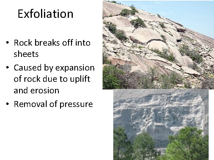 Exfoliation • Rock breaks off into sheets • Caused by expansion of rock due