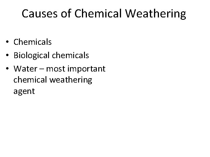 Causes of Chemical Weathering • Chemicals • Biological chemicals • Water – most important