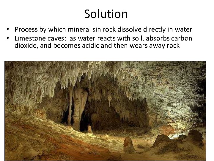 Solution • Process by which mineral sin rock dissolve directly in water • Limestone