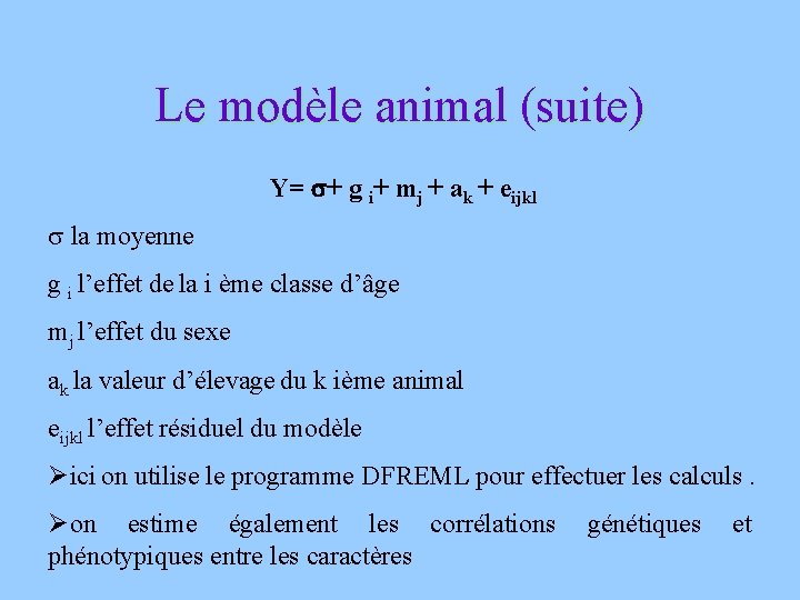 Le modèle animal (suite) Y= + g i+ mj + ak + eijkl la