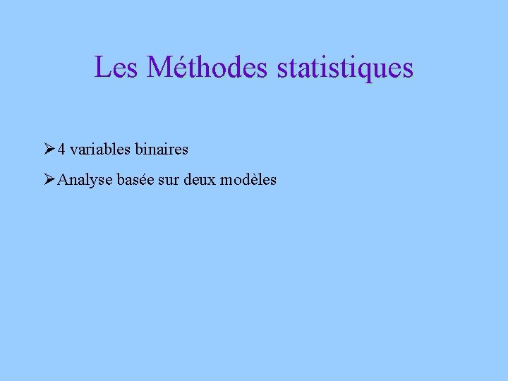 Les Méthodes statistiques Ø 4 variables binaires ØAnalyse basée sur deux modèles 