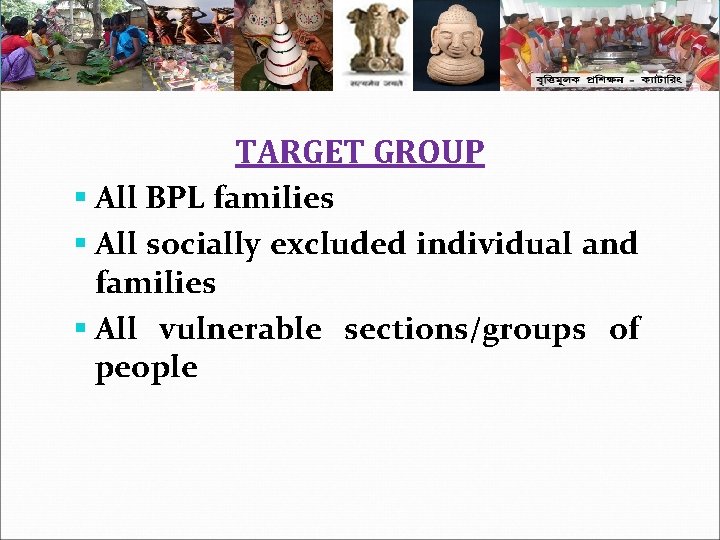 TARGET GROUP § All BPL families § All socially excluded individual and families §