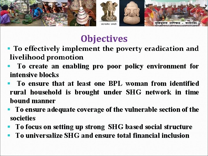 Objectives § To effectively implement the poverty eradication and livelihood promotion § To create