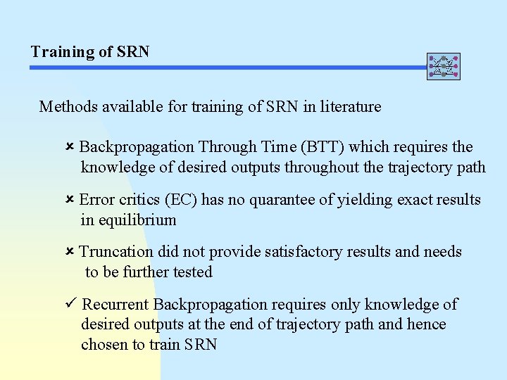 Training of SRN Methods available for training of SRN in literature Backpropagation Through Time