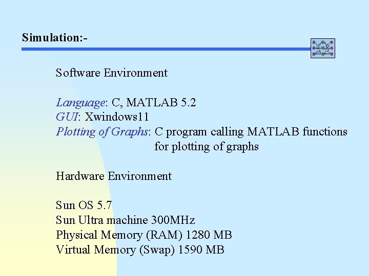 Simulation: Software Environment Language: C, MATLAB 5. 2 GUI: Xwindows 11 Plotting of Graphs: