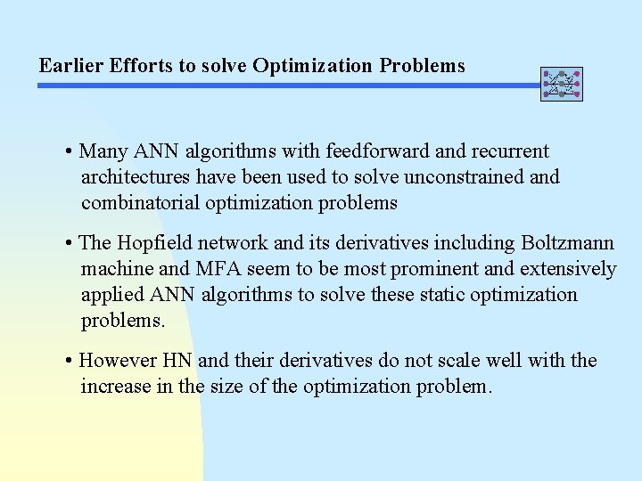 Earlier Efforts to solve Optimization Problems • Many ANN algorithms with feedforward and recurrent