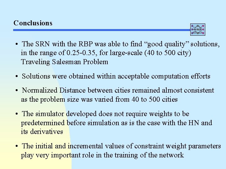 Conclusions • The SRN with the RBP was able to find “good quality” solutions,