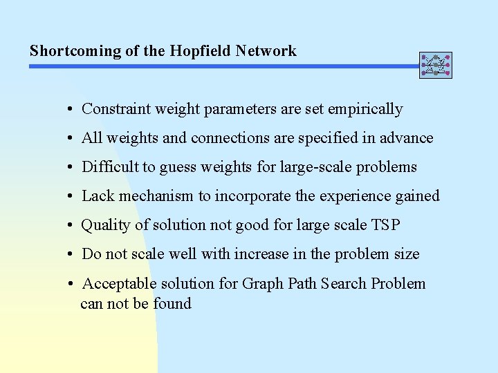 Shortcoming of the Hopfield Network • Constraint weight parameters are set empirically • All