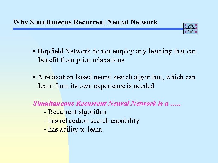 Why Simultaneous Recurrent Neural Network • Hopfield Network do not employ any learning that