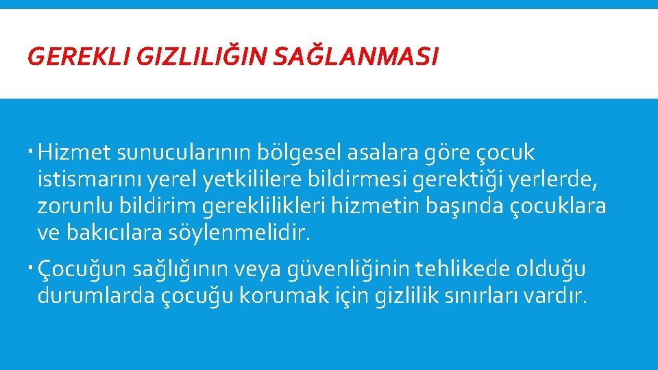 GEREKLI GIZLILIĞIN SAĞLANMASI Hizmet sunucularının bölgesel asalara göre çocuk istismarını yerel yetkililere bildirmesi gerektiği