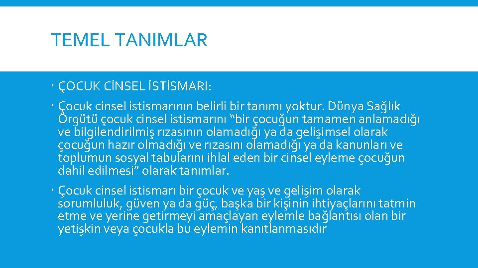 TEMEL TANIMLAR ÇOCUK CİNSEL İSTİSMARI: Çocuk cinsel istismarının belirli bir tanımı yoktur. Dünya Sağlık