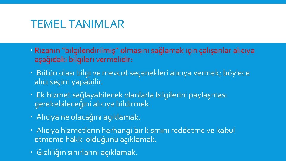 TEMEL TANIMLAR Rızanın “bilgilendirilmiş” olmasını sağlamak için çalışanlar alıcıya aşağıdaki bilgileri vermelidir: Bütün olası