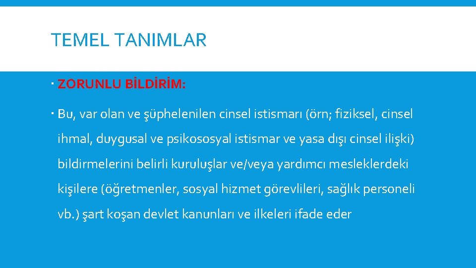 TEMEL TANIMLAR ZORUNLU BİLDİRİM: Bu, var olan ve şüphelenilen cinsel istismarı (örn; fiziksel, cinsel