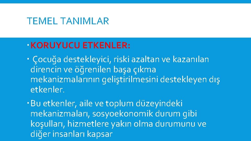 TEMEL TANIMLAR KORUYUCU ETKENLER: Çocuğa destekleyici, riski azaltan ve kazanılan direncin ve öğrenilen başa