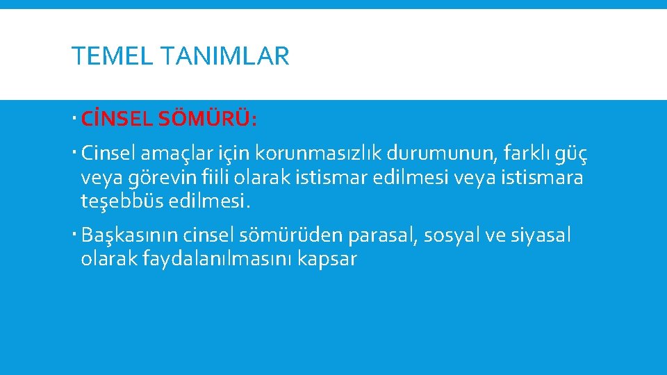 TEMEL TANIMLAR CİNSEL SÖMÜRÜ: Cinsel amaçlar için korunmasızlık durumunun, farklı güç veya görevin fiili