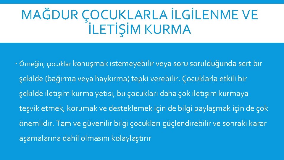 MAĞDUR ÇOCUKLARLA İLGİLENME VE İLETİŞİM KURMA Örneğin; çocuklar konuşmak istemeyebilir veya sorulduğunda sert bir