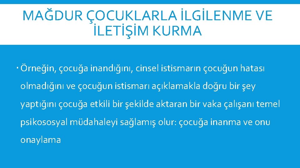 MAĞDUR ÇOCUKLARLA İLGİLENME VE İLETİŞİM KURMA Örneğin, çocuğa inandığını, cinsel istismarın çocuğun hatası olmadığını