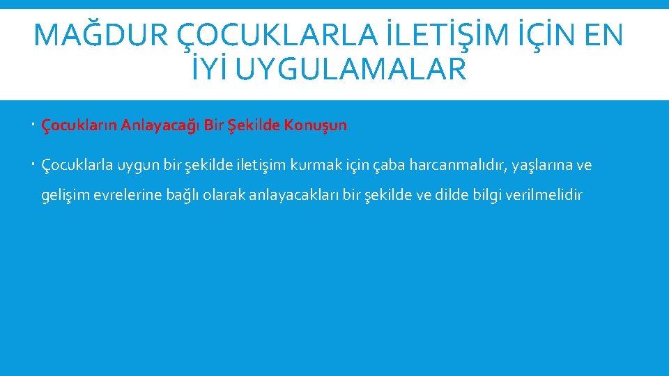 MAĞDUR ÇOCUKLARLA İLETİŞİM İÇİN EN İYİ UYGULAMALAR Çocukların Anlayacağı Bir Şekilde Konuşun Çocuklarla uygun