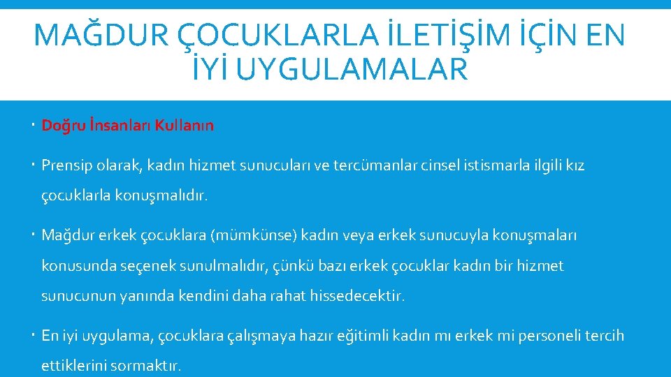 MAĞDUR ÇOCUKLARLA İLETİŞİM İÇİN EN İYİ UYGULAMALAR Doğru İnsanları Kullanın Prensip olarak, kadın hizmet