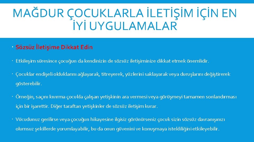 MAĞDUR ÇOCUKLARLA İLETİŞİM İÇİN EN İYİ UYGULAMALAR Sözsüz İletişime Dikkat Edin Etkileşim süresince çocuğun