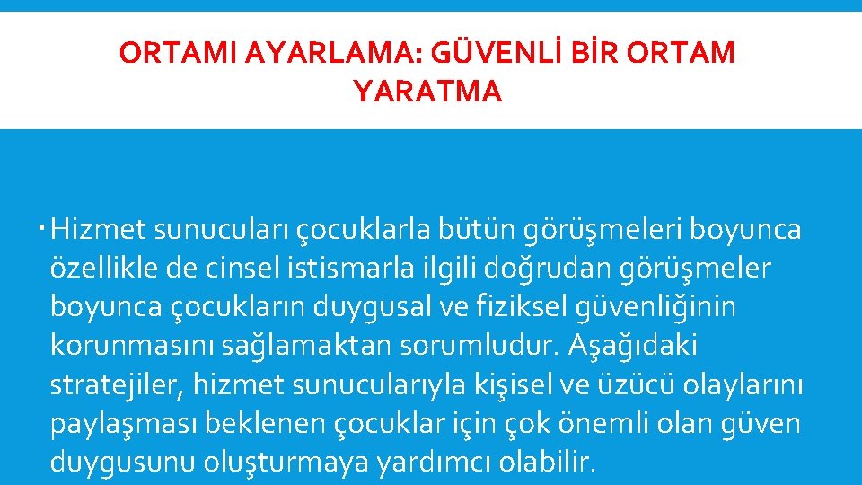  ORTAMI AYARLAMA: GÜVENLİ BİR ORTAM YARATMA Hizmet sunucuları çocuklarla bütün görüşmeleri boyunca özellikle