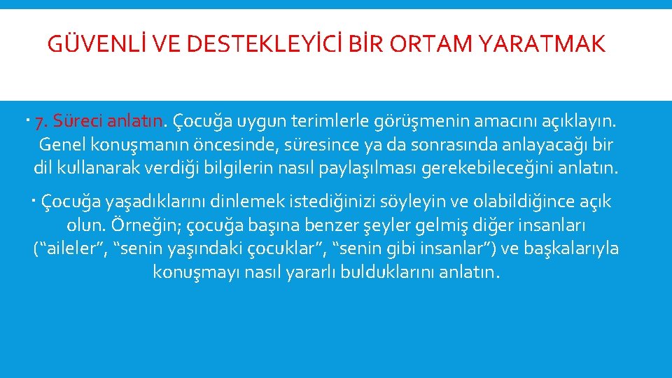  GÜVENLİ VE DESTEKLEYİCİ BİR ORTAM YARATMAK 7. Süreci anlatın. Çocuğa uygun terimlerle görüşmenin