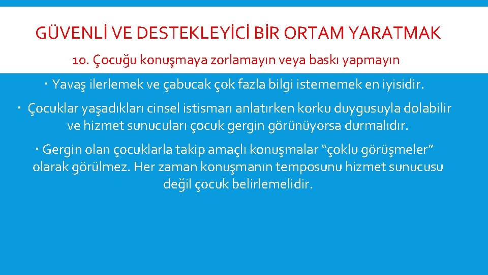  GÜVENLİ VE DESTEKLEYİCİ BİR ORTAM YARATMAK 10. Çocuğu konuşmaya zorlamayın veya baskı yapmayın.