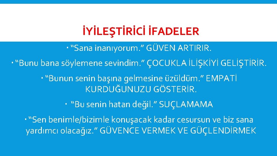  İYİLEŞTİRİCİ İFADELER “Sana inanıyorum. ” GÜVEN ARTIRIR. “Bunu bana söylemene sevindim. ” ÇOCUKLA