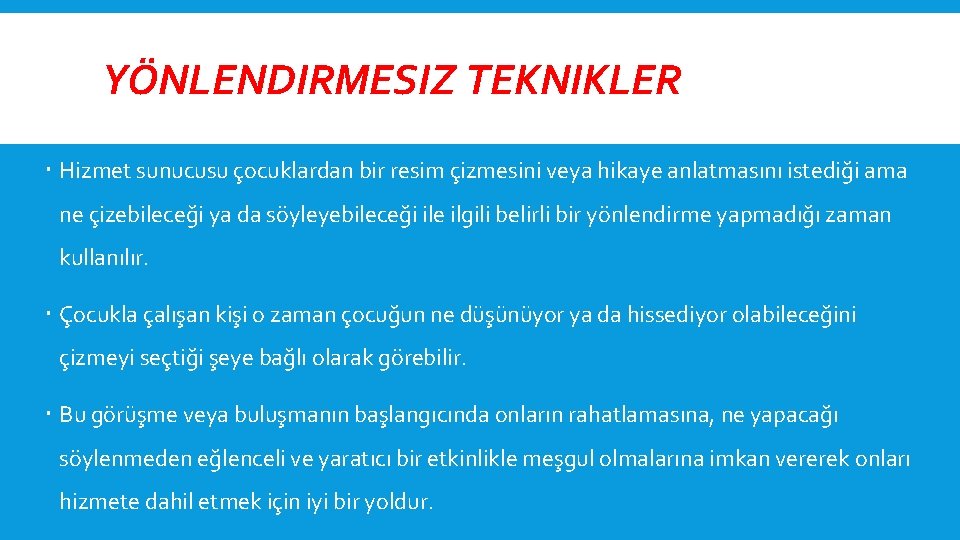 YÖNLENDIRMESIZ TEKNIKLER Hizmet sunucusu çocuklardan bir resim çizmesini veya hikaye anlatmasını istediği ama ne
