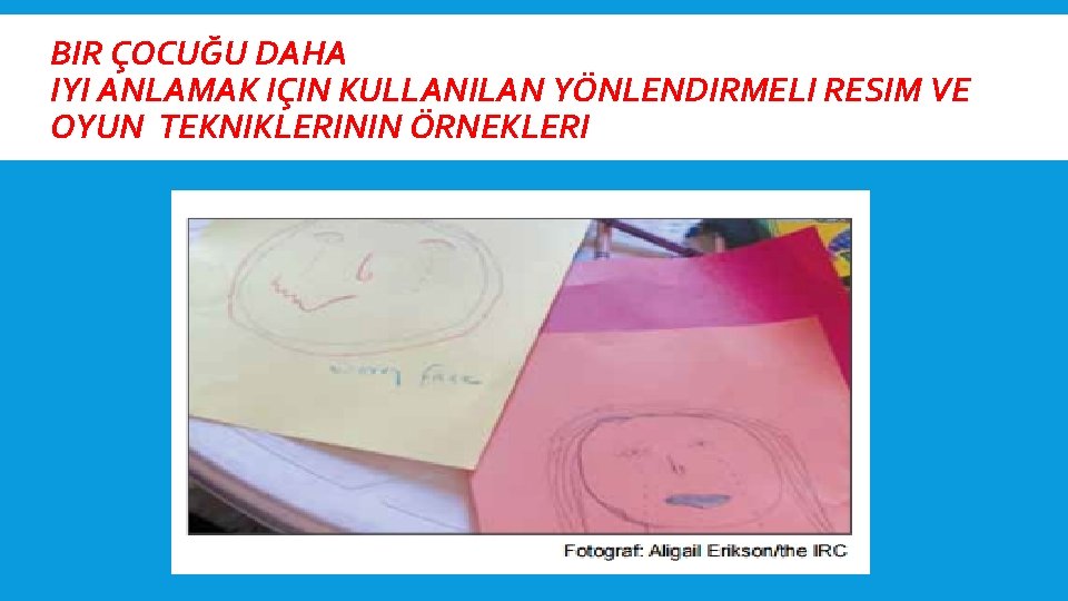 BIR ÇOCUĞU DAHA IYI ANLAMAK IÇIN KULLANILAN YÖNLENDIRMELI RESIM VE OYUN TEKNIKLERININ ÖRNEKLERI 