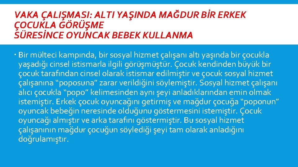 VAKA ÇALIŞMASI: ALTI YAŞINDA MAĞDUR BİR ERKEK ÇOCUKLA GÖRÜŞME SÜRESİNCE OYUNCAK BEBEK KULLANMA Bir