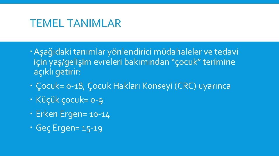 TEMEL TANIMLAR Aşağıdaki tanımlar yönlendirici müdahaleler ve tedavi için yaş/gelişim evreleri bakımından “çocuk” terimine