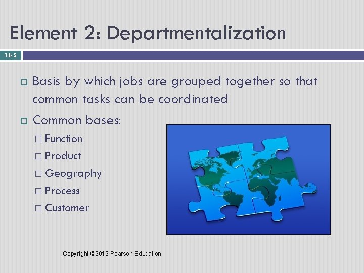 Element 2: Departmentalization 14 - 5 Basis by which jobs are grouped together so